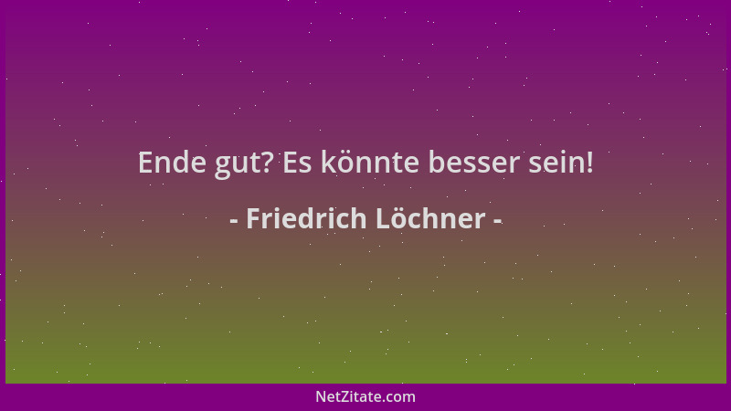 Friedrich Löchner - Ende gut? Es könnte besser sein!...