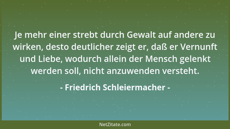 Friedrich Schleiermacher - Laß dir keine Grenzen setzen in deiner Liebe, nicht Maß, nicht Art, nicht Dauer! Ist sie doch de...