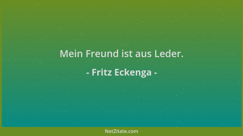 Fritz Eckenga - Mein Freund ist aus Leder....