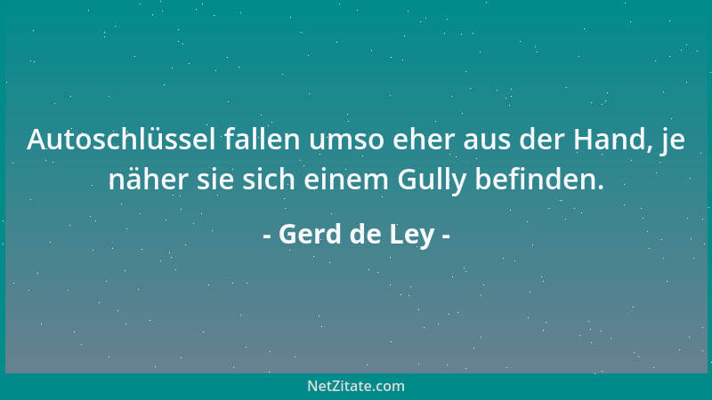 Gerd de Ley - Autoschlüssel fallen umso eher aus der Hand, je näher sie sich einem Gully befinden....