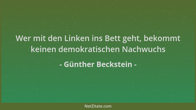 Günther Beckstein - Wer mit den Linken ins Bett geht, bekommt keinen demokratischen Nachwuchs...