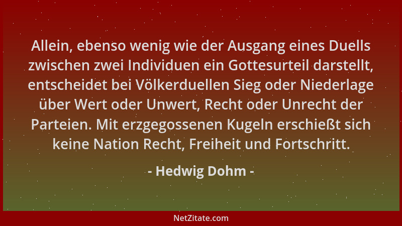 Hedwig Dohm - Allein, ebenso wenig wie der Ausgang eines Duells zwischen zwei Individuen ein Gottesurteil darstellt, entsch...