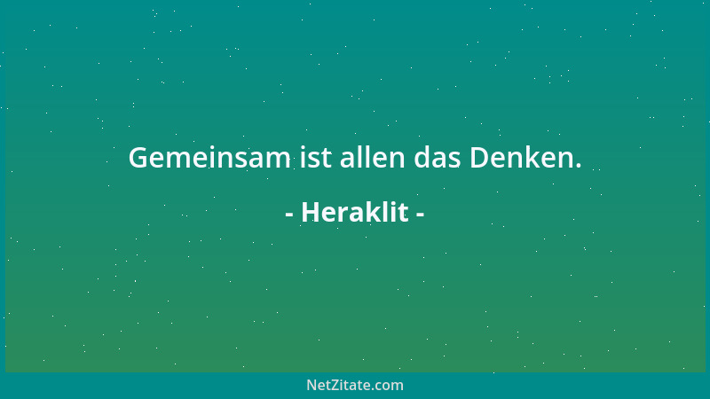 Heraklit - Gemeinsam ist allen das Denken....