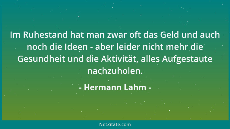 Hermann Lahm - Im Ruhestand hat man zwar oft das Geld und auch noch die Ideen - aber leider nicht mehr die Gesundheit und d...
