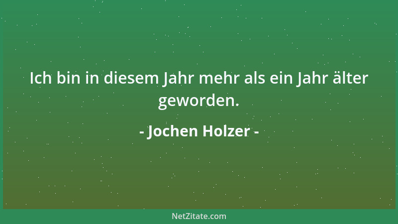 Jochen Holzer - Ich bin in diesem Jahr mehr als ein Jahr älter geworden....