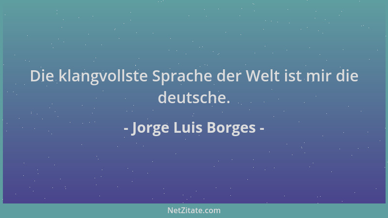 Jorge Luis Borges - Die klangvollste Sprache der Welt ist mir die deutsche....