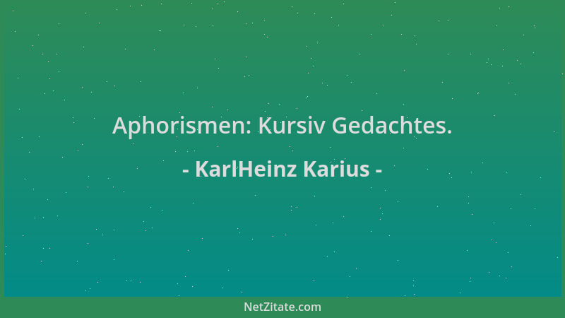 KarlHeinz Karius - Aphorismen: Kursiv Gedachtes....