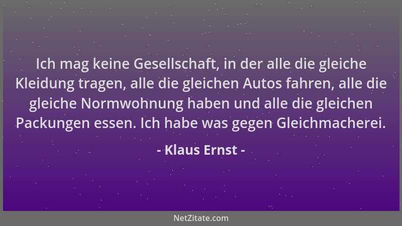 Klaus Ernst - Ich mag keine Gesellschaft, in der alle die gleiche Kleidung tragen, alle die gleichen Autos fahren, alle die...