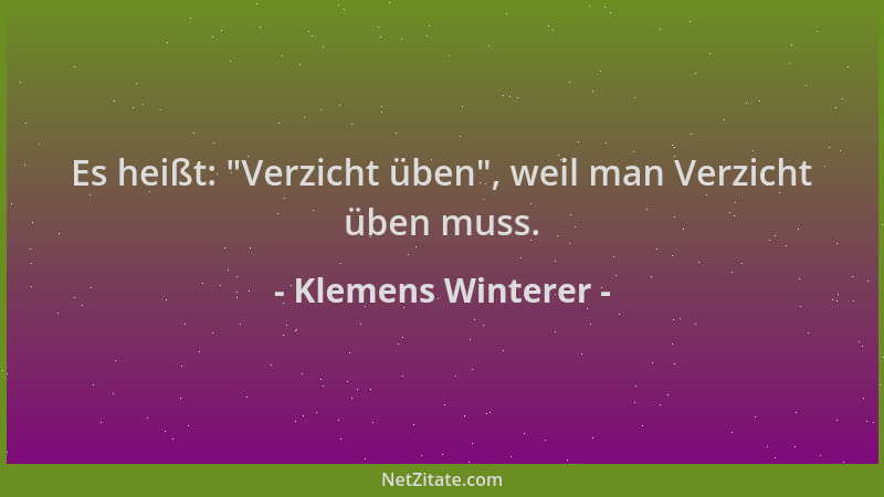 Klemens Winterer - Es heißt:  "Verzicht üben ", weil man Verzicht üben muss....