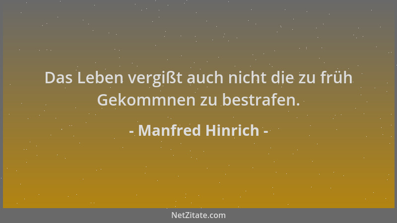 Manfred Hinrich - Das Leben vergißt auch nicht die zu früh Gekommnen zu bestrafen....