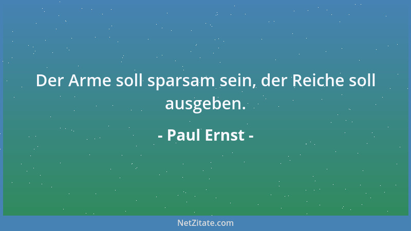 Paul Ernst - Der Arme soll sparsam sein, der Reiche soll ausgeben....