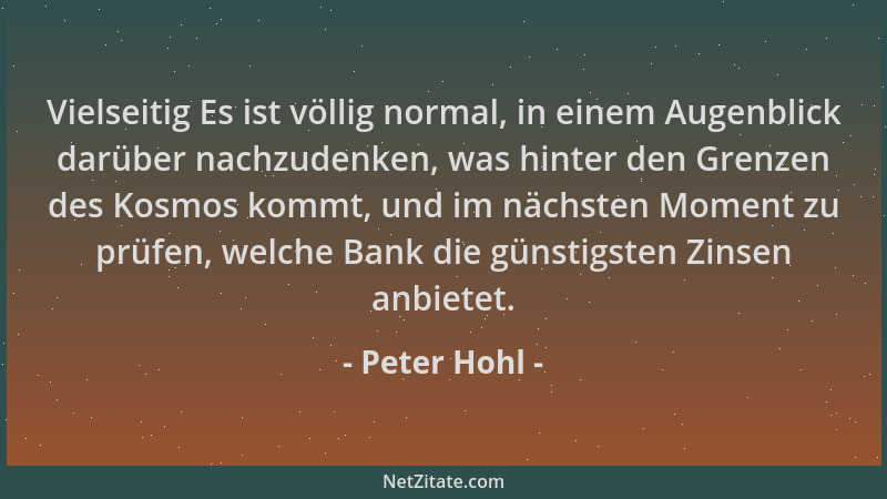 Peter Hohl - Vielseitig Es ist völlig normal, in einem Augenblick darüber nachzudenken, was hinter den Grenzen des Kosmos k...