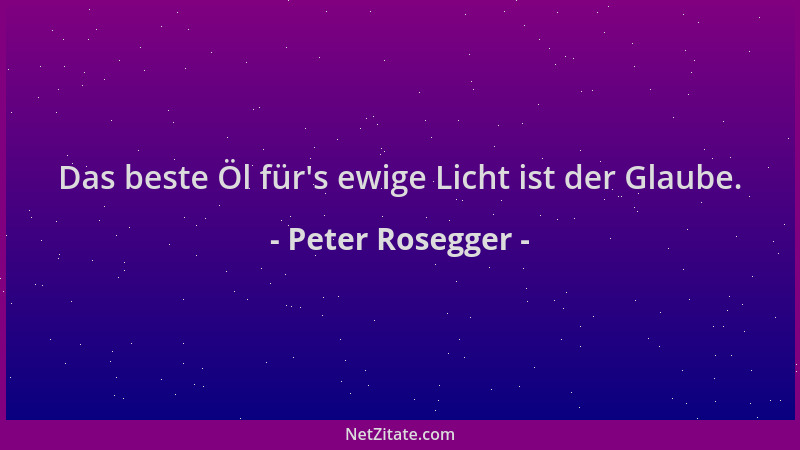 Peter Rosegger - Das beste Öl für 's ewige Licht ist der Glaube....