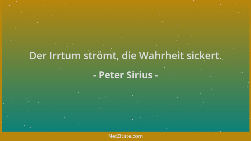 Peter Sirius - Der Irrtum strömt, die Wahrheit sickert....