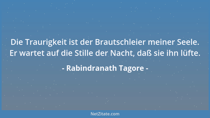 Rabindranath Tagore - Wenn ihr in Not seid, helft anderen, und ihr werdet Erfüllung finden. Es ist ein Gesetz, daß jenen, d...