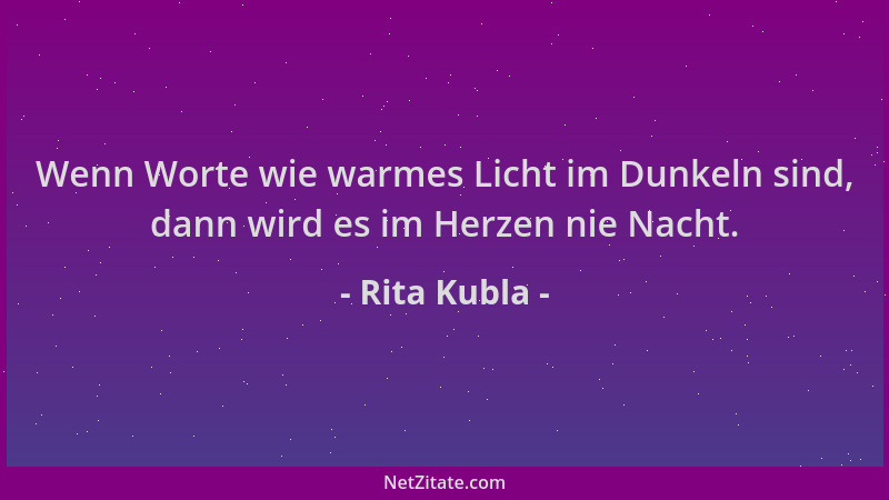 Rita Kubla - Wenn Worte wie warmes Licht im Dunkeln sind, dann wird es im Herzen nie Nacht....