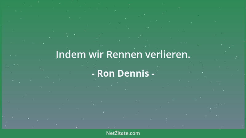Ron Dennis - Indem wir Rennen verlieren....