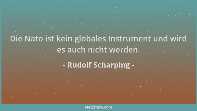 Rudolf Scharping - Die Nato ist kein globales Instrument und wird es auch nicht werden....
