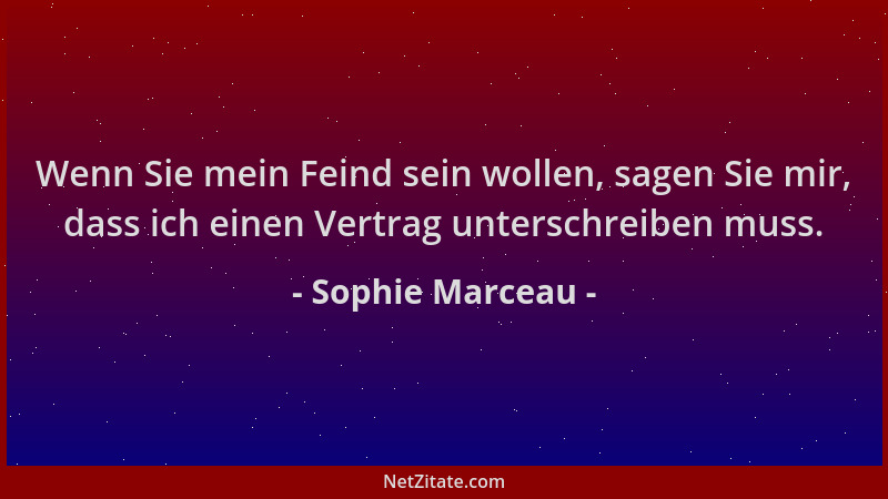 Sophie Marceau - Wenn Sie mein Feind sein wollen, sagen Sie mir, dass ich einen Vertrag unterschreiben muss....