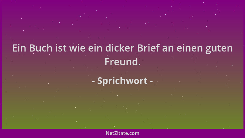 Sprichwort - Ein Buch ist wie ein dicker Brief an einen guten Freund....