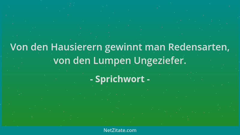 Sprichwort - Von den Hausierern gewinnt man Redensarten, von den Lumpen Ungeziefer....