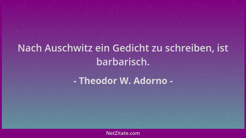 Theodor W. Adorno - Nach Auschwitz ein Gedicht zu schreiben, ist barbarisch....