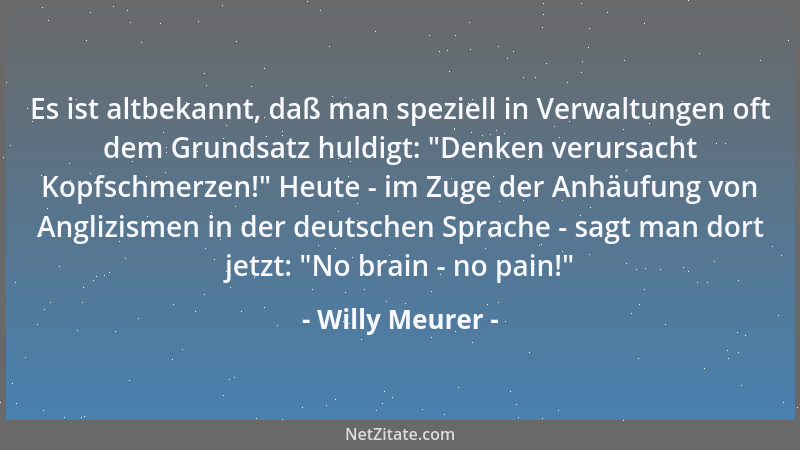 Willy Meurer - Es ist altbekannt, daß man speziell in Verwaltungen oft dem Grundsatz huldigt:  "Denken verursacht Kopfschmer...