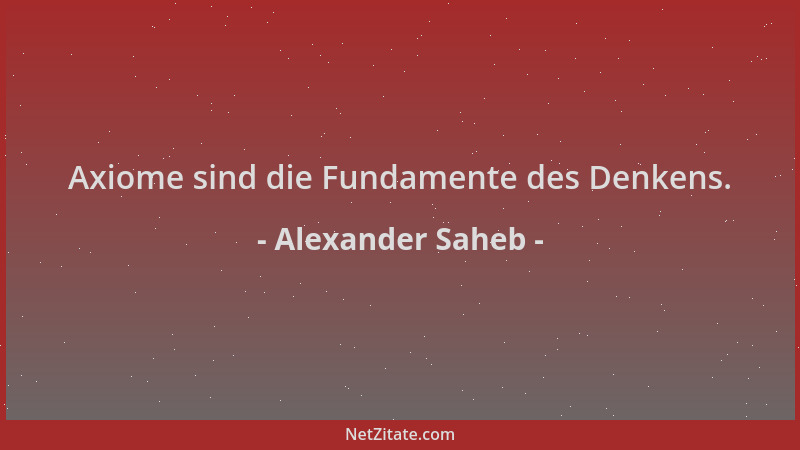 Alexander Saheb - Axiome sind die Fundamente des Denkens....