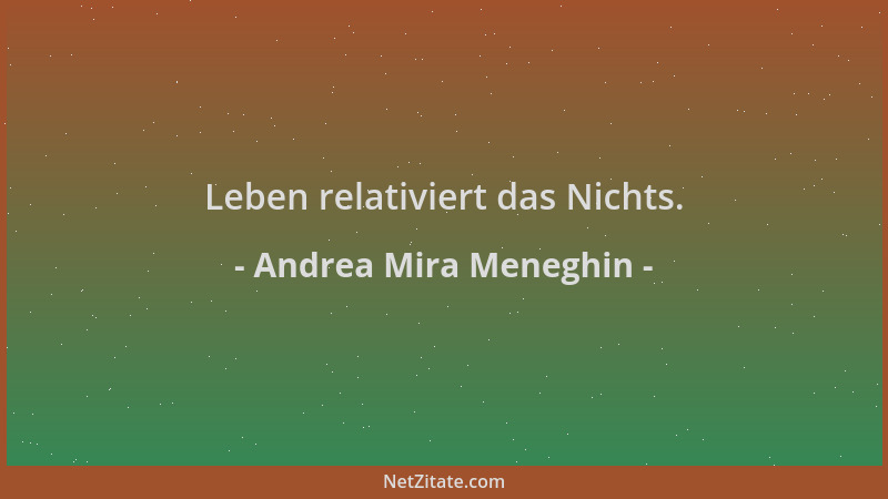 Andrea Mira Meneghin - Leben relativiert das Nichts....