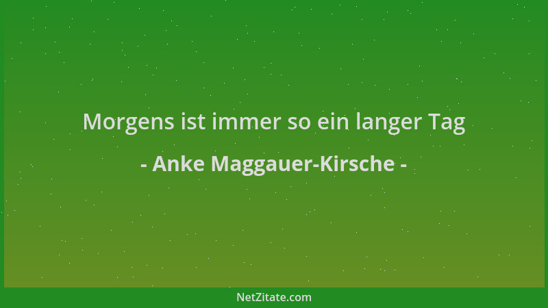 Anke Maggauer-Kirsche - Morgens ist immer so ein langer Tag...