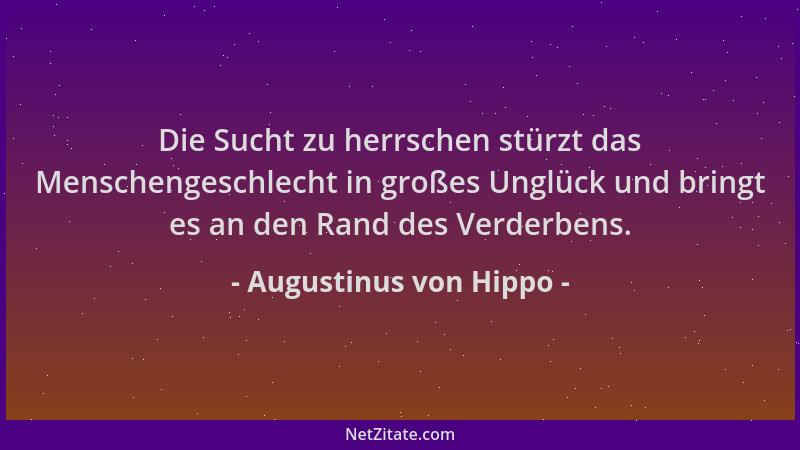 Augustinus von Hippo - Die Sucht zu herrschen stürzt das Menschengeschlecht in großes Unglück und bringt es an den Rand des...