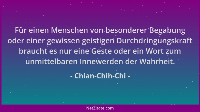 Chian-Chih-Chi - Für einen Menschen von besonderer Begabung oder einer gewissen geistigen Durchdringungskraft braucht es nu...