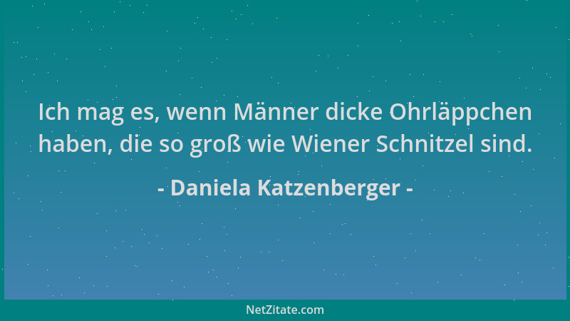 Daniela Katzenberger - Ich mag es, wenn Männer dicke Ohrläppchen haben, die so groß wie Wiener Schnitzel sind....
