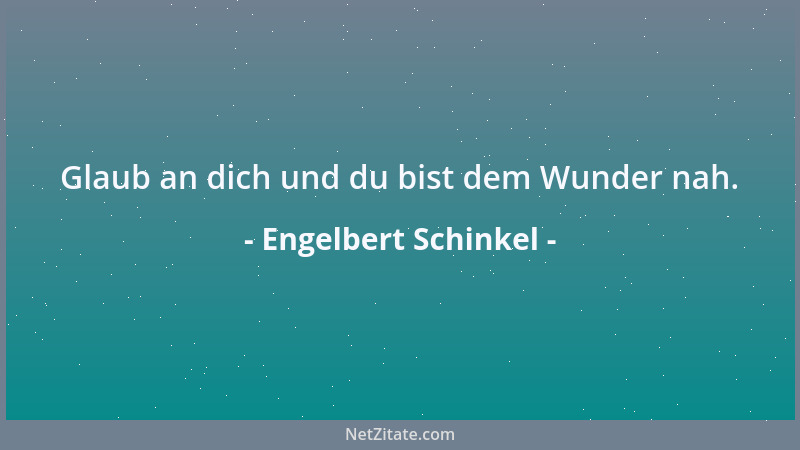 Engelbert Schinkel - Glaub an dich und du bist dem Wunder nah....