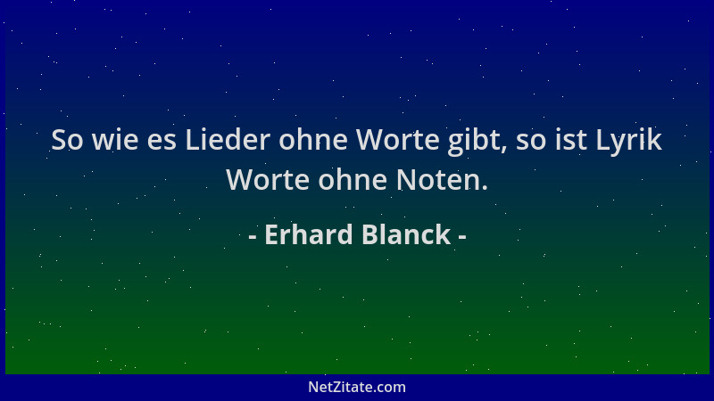 Erhard Blanck - So wie es Lieder ohne Worte gibt, so ist Lyrik Worte ohne Noten....