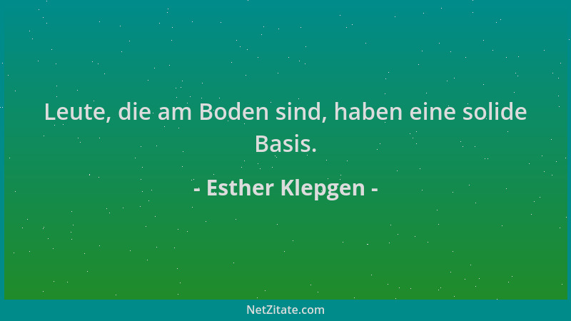 Esther Klepgen - Leute, die am Boden sind, haben eine solide Basis....