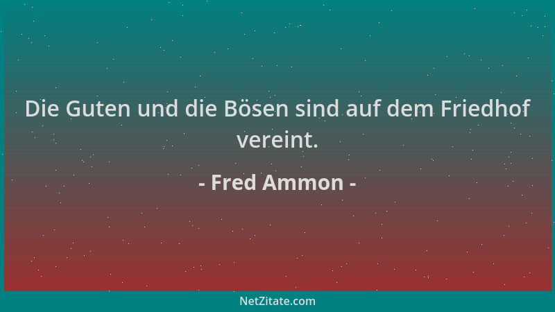 Fred Ammon - Die Guten und die Bösen sind auf dem Friedhof vereint....