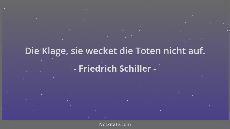 Friedrich Schiller - Die Klage, sie wecket die Toten nicht auf....