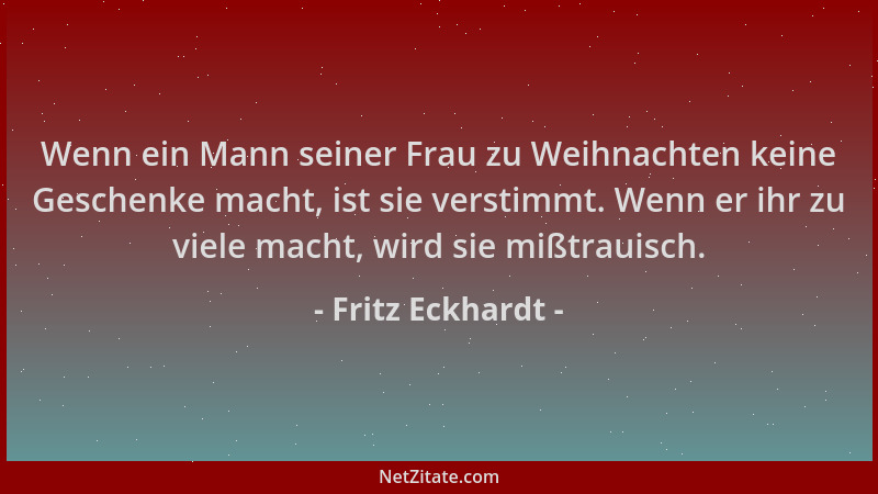 Fritz Eckhardt - Wenn ein Mann seiner Frau zu Weihnachten keine Geschenke macht, ist sie verstimmt. Wenn er ihr zu viele ma...