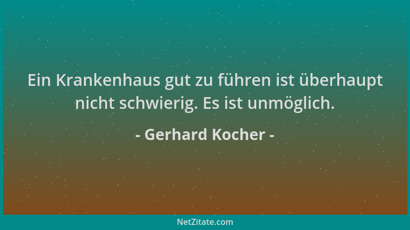 Gerhard Kocher - Ein Krankenhaus gut zu führen ist überhaupt nicht schwierig. Es ist unmöglich....