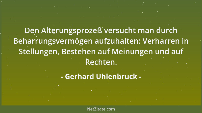 Gerhard Uhlenbruck - Den Alterungsprozeß versucht man durch Beharrungsvermögen aufzuhalten: Verharren in Stellungen, Besteh...