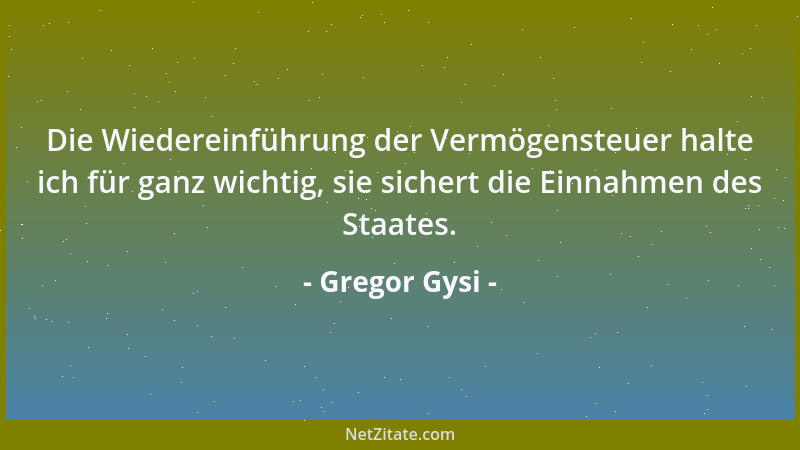 Gregor Gysi - Die Wiedereinführung der Vermögensteuer halte ich für ganz wichtig, sie sichert die Einnahmen des Staates....