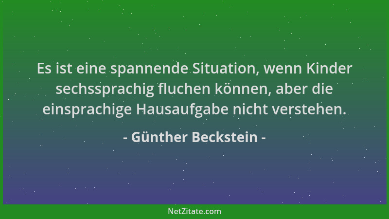 Günther Beckstein - Es ist eine spannende Situation, wenn Kinder sechssprachig fluchen können, aber die einsprachige Hausau...