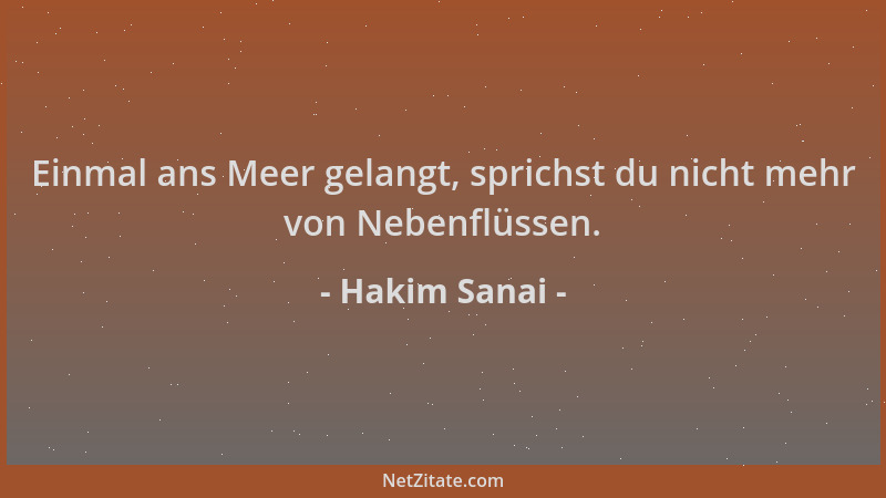 Hakim Sanai - Einmal ans Meer gelangt, sprichst du nicht mehr von Nebenflüssen....