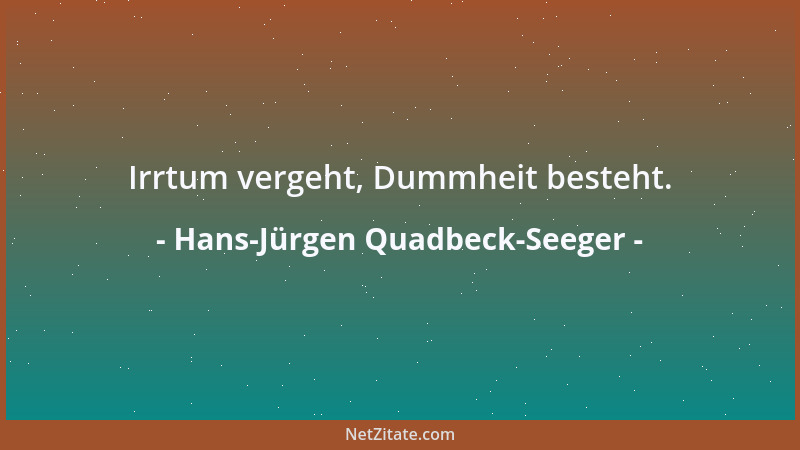 Hans-Jürgen Quadbeck-Seeger - Irrtum vergeht, Dummheit besteht....