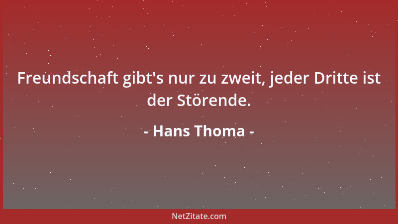 Hans Thoma - Freundschaft gibt 's nur zu zweit, jeder Dritte ist der Störende....
