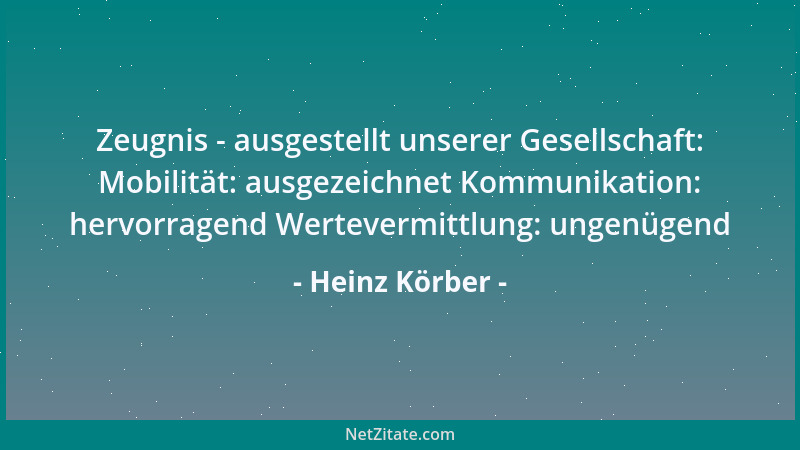 Heinz Körber - Zeugnis - ausgestellt unserer Gesellschaft: Mobilität: ausgezeichnet Kommunikation: hervorragend Wertevermit...