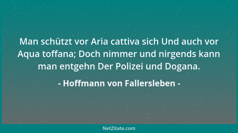 Hoffmann von Fallersleben - Man schützt vor Aria cattiva sich Und auch vor Aqua toffana; Doch nimmer und nirgends kann man...