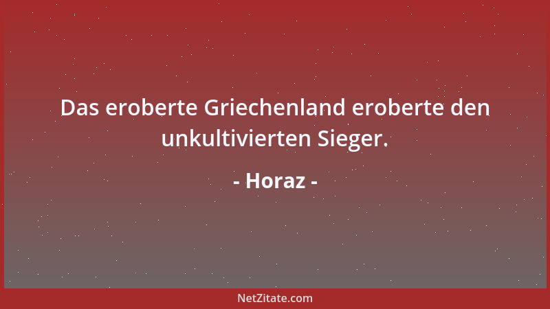 Horaz - Das eroberte Griechenland eroberte den unkultivierten Sieger....