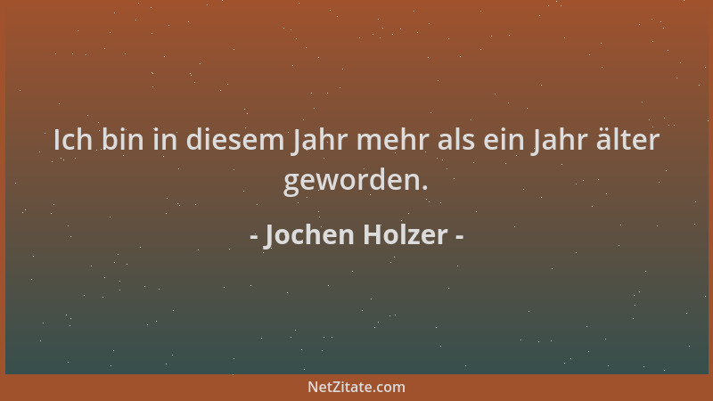 Jochen Holzer - Ich bin in diesem Jahr mehr als ein Jahr älter geworden....